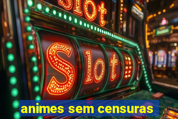 animes sem censuras